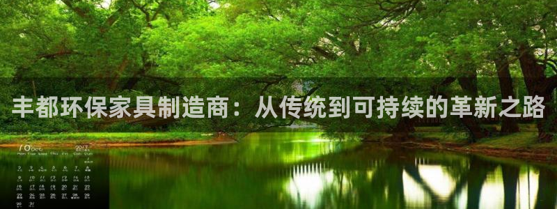 沐鸣2平台登陆地址：丰都环保家具制造商：从传统到可持续的革新