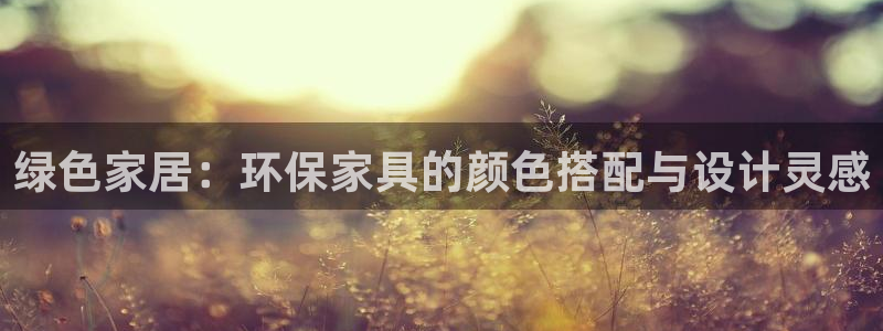 沐鸣2平台代理怎么赚钱的：绿色家居：环保家具的颜色搭配与设计