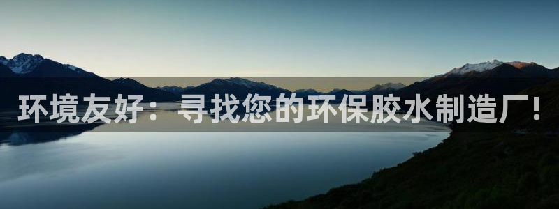 沐鸣2平台登陆地址：环境友好：寻找您的环保胶水制造厂!